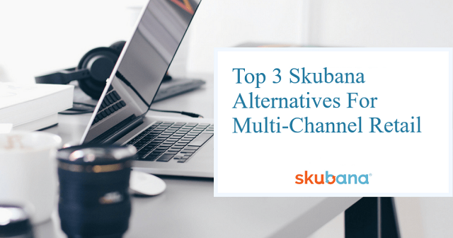 Top 3 Skubana Alternatives For Multi-Channel Retail
